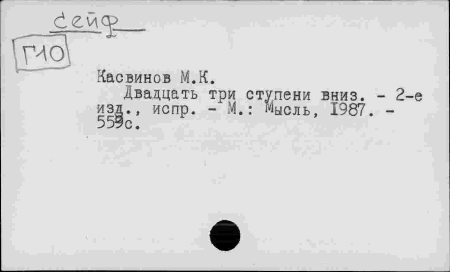 ﻿Касвинов М.К.
Двадцать три ступени вниз. - 2-е изд., испр. - М.: мысль, 1987. -